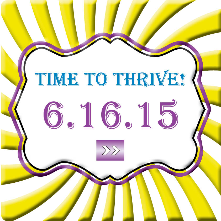 TIME TO THRIVE! 6.16.15
