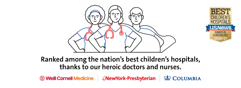 Ranked among the nation's best children's hospitals, thanks to our heroic doctors and nurses. Weill Cornell Medicine -NewYork-Presbyterian Ga COLUMBIA