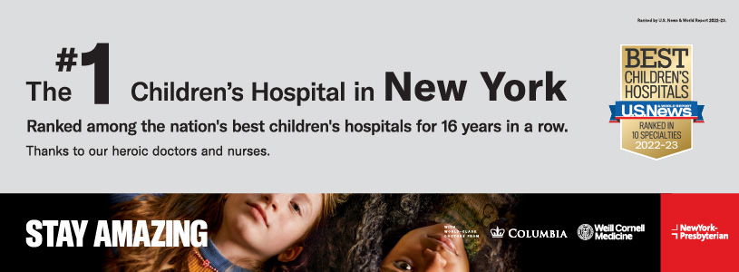 The #1 Children's Hospital in New York Ranked among the nations best children's hospitals for 16 years in a row. Thanks to our heroic doctors and nurses.