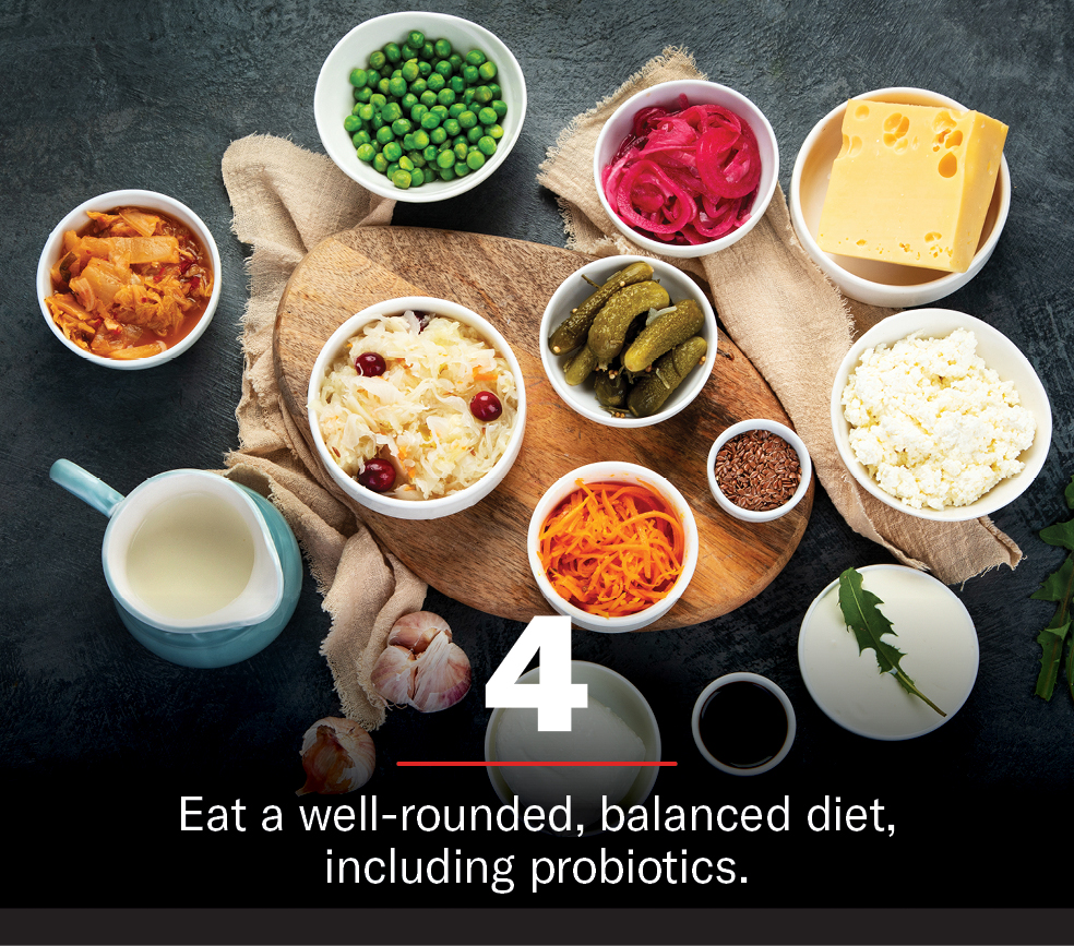 Eat a well-rounded, balanced diet, including probiotics